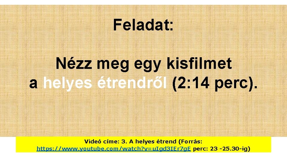 Feladat: Nézz meg egy kisfilmet a helyes étrendről (2: 14 perc). Videó címe: 3.