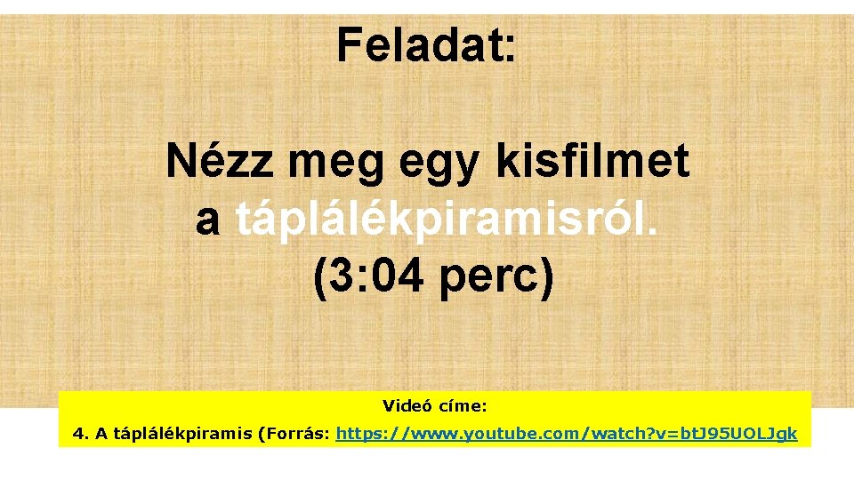 Feladat: Nézz meg egy kisfilmet a táplálékpiramisról. (3: 04 perc) Videó címe: 4. A Feladat: Nézz meg egy kisfilmet a táplálékpiramisról. (3: 04 perc) Videó címe: 4. A