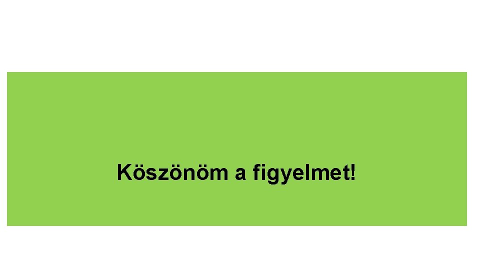 Köszönöm a figyelmet! 