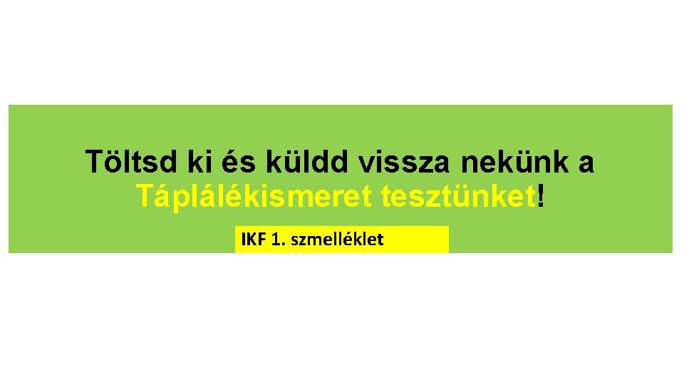 Töltsd ki és küldd vissza nekünk a Táplálékismeret tesztünket! IKF 1. szmelléklet 