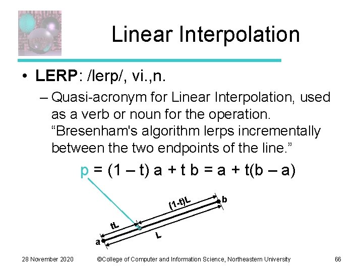 Linear Interpolation • LERP: /lerp/, vi. , n. – Quasi-acronym for Linear Interpolation, used