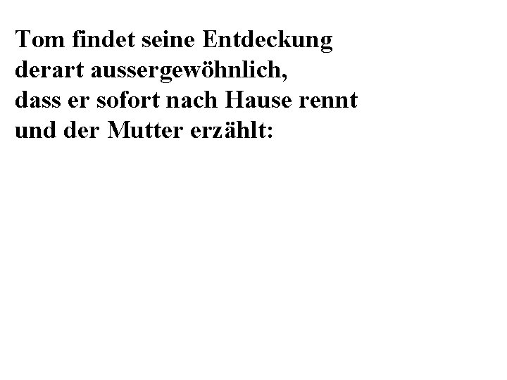 Tom findet seine Entdeckung derart aussergewöhnlich, dass er sofort nach Hause rennt und der