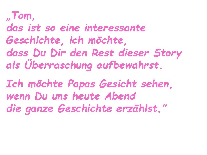 „Tom, das ist so eine interessante Geschichte, ich möchte, dass Du Dir den Rest