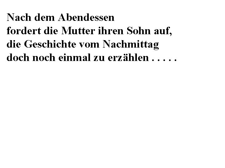 Nach dem Abendessen fordert die Mutter ihren Sohn auf, die Geschichte vom Nachmittag doch