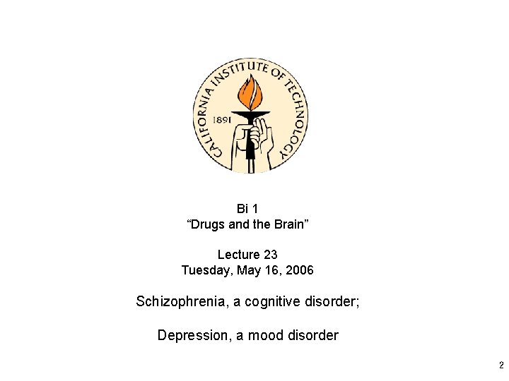 Bi 1 “Drugs and the Brain” Lecture 23 Tuesday, May 16, 2006 Schizophrenia, a