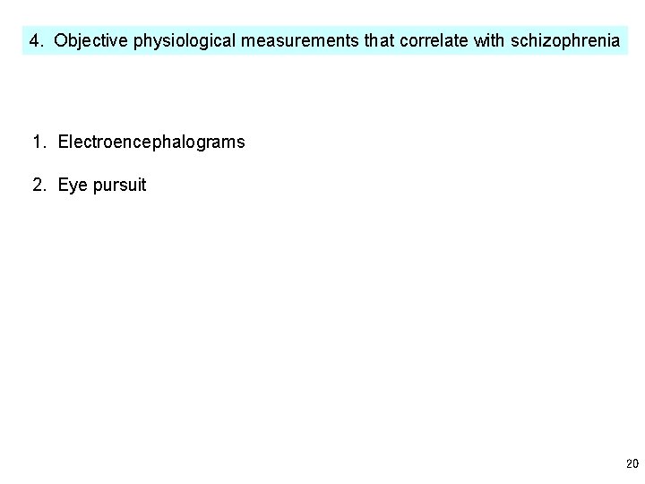 4. Objective physiological measurements that correlate with schizophrenia 1. Electroencephalograms 2. Eye pursuit 20
