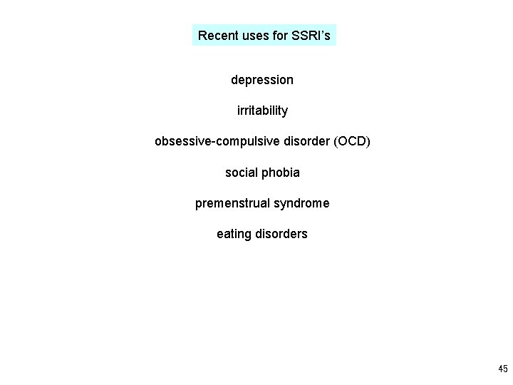 Recent uses for SSRI’s depression irritability obsessive-compulsive disorder (OCD) social phobia premenstrual syndrome eating