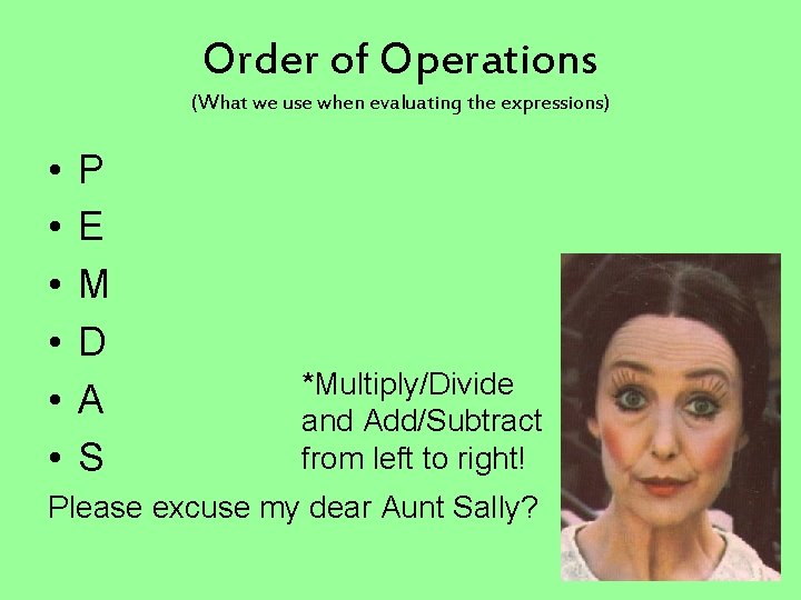 Order of Operations (What we use when evaluating the expressions) • • • P