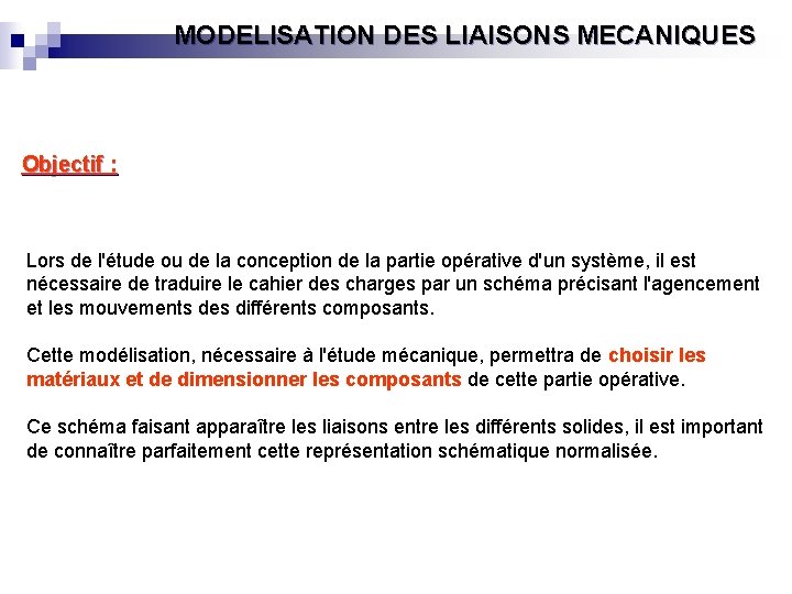 MODELISATION DES LIAISONS MECANIQUES Objectif : Lors de l'étude ou de la conception de