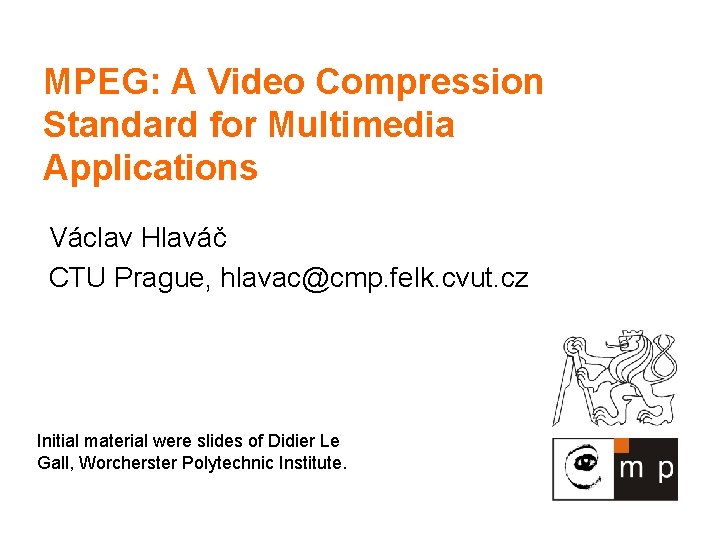 MPEG: A Video Compression Standard for Multimedia Applications Václav Hlaváč CTU Prague, hlavac@cmp. felk.