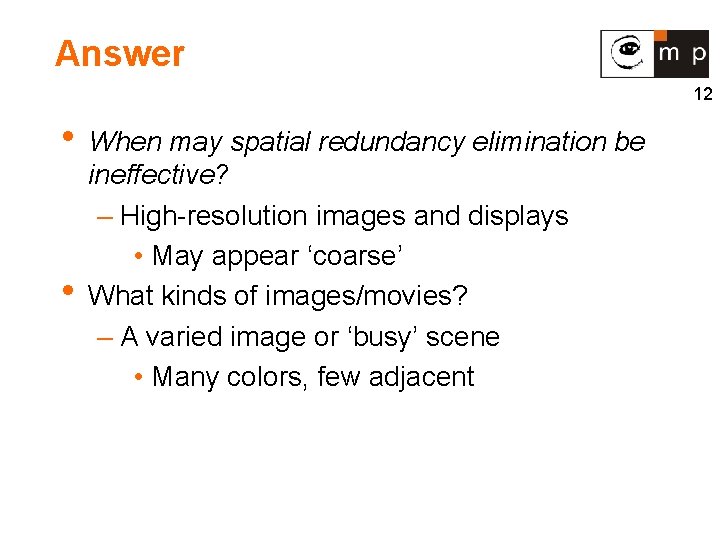 Answer 12 • When may spatial redundancy elimination be • ineffective? – High-resolution images