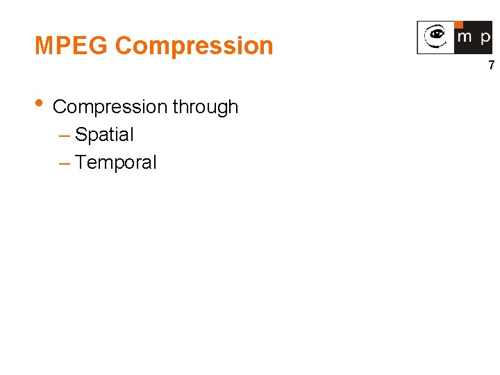 MPEG Compression • Compression through – Spatial – Temporal 7 