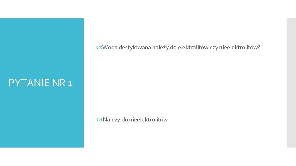  Woda destylowana należy do elektrolitów czy nieelektrolitów? PYTANIE NR 1 Należy do nieelektrolitów