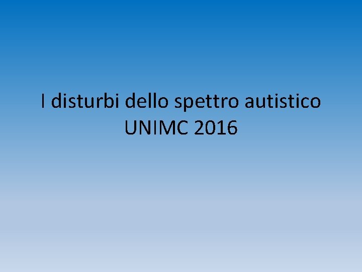 I disturbi dello spettro autistico UNIMC 2016 