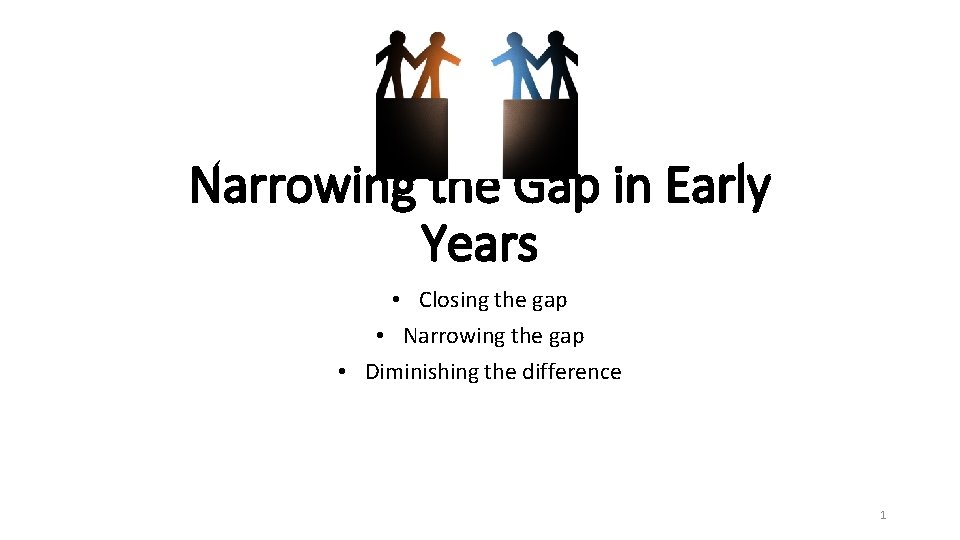 Narrowing the Gap in Early Years • Closing the gap • Narrowing the gap