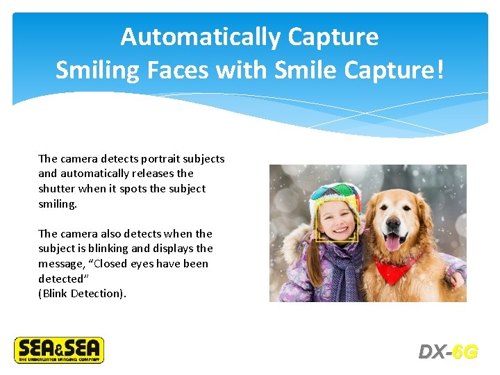 Automatically Capture Smiling Faces with Smile Capture! The camera detects portrait subjects and automatically