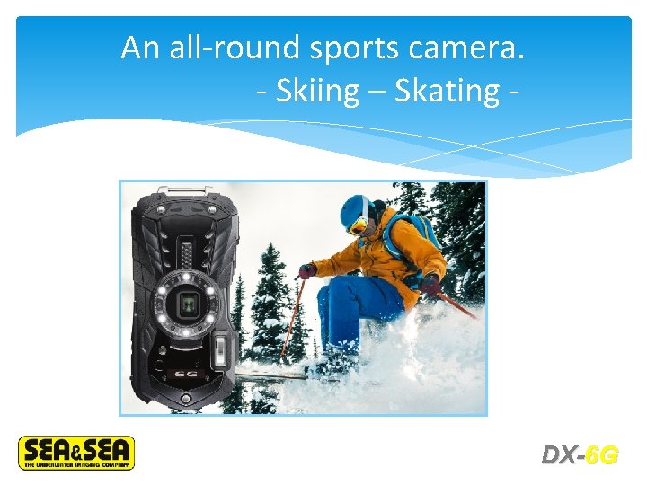 An all-round sports camera. - Skiing – Skating - DX-6 G 