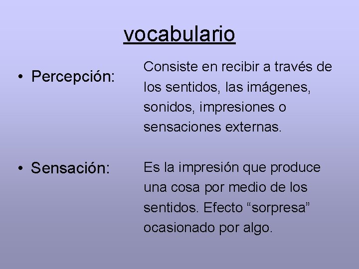 vocabulario • Percepción: • Sensación: Consiste en recibir a través de los sentidos, las