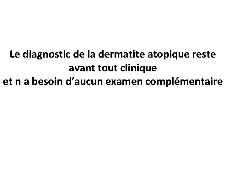 Le diagnostic de la dermatite atopique reste avant tout clinique et n a besoin