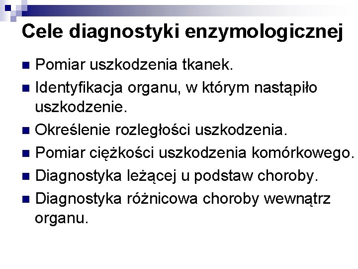 Cele diagnostyki enzymologicznej Pomiar uszkodzenia tkanek. n Identyfikacja organu, w którym nastąpiło uszkodzenie. n