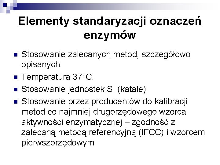 Elementy standaryzacji oznaczeń enzymów n n Stosowanie zalecanych metod, szczegółowo opisanych. Temperatura 37°C. Stosowanie