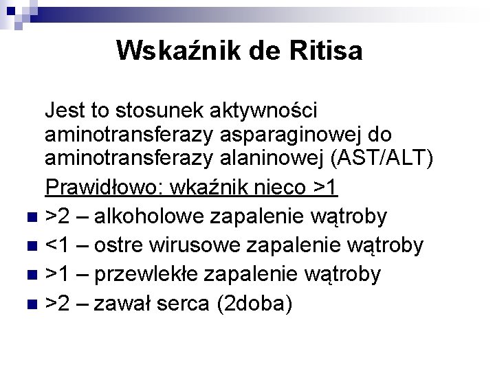 Wskaźnik de Ritisa Jest to stosunek aktywności aminotransferazy asparaginowej do aminotransferazy alaninowej (AST/ALT) Prawidłowo: