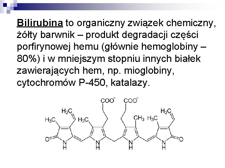 Bilirubina to organiczny związek chemiczny, żółty barwnik – produkt degradacji części porfirynowej hemu (głównie Bilirubina to organiczny związek chemiczny, żółty barwnik – produkt degradacji części porfirynowej hemu (głównie