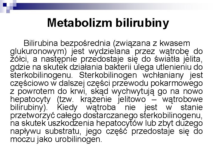 Metabolizm bilirubiny Bilirubina bezpośrednia (związana z kwasem glukuronowym) jest wydzielana przez wątrobę do żółci,