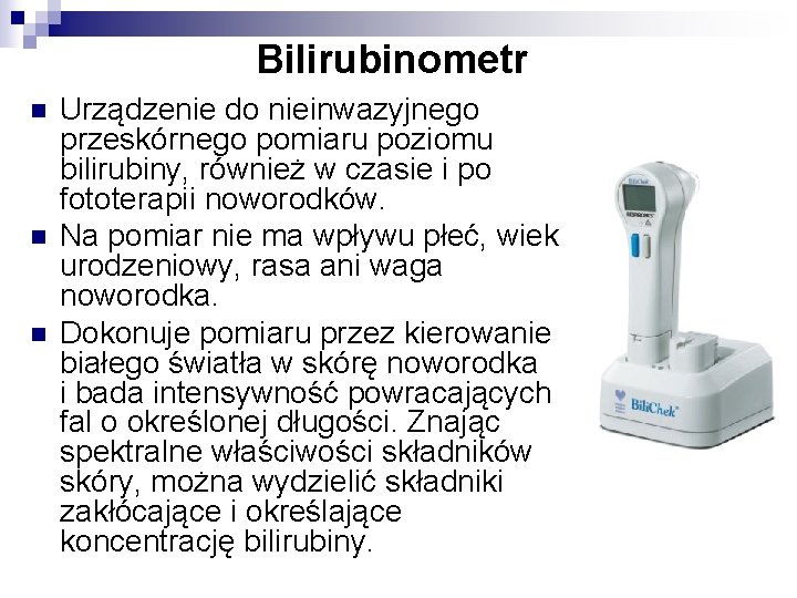 Bilirubinometr n n n Urządzenie do nieinwazyjnego przeskórnego pomiaru poziomu bilirubiny, również w czasie