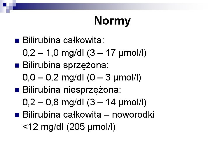 Normy Bilirubina całkowita: 0, 2 – 1, 0 mg/dl (3 – 17 μmol/l) n Normy Bilirubina całkowita: 0, 2 – 1, 0 mg/dl (3 – 17 μmol/l) n