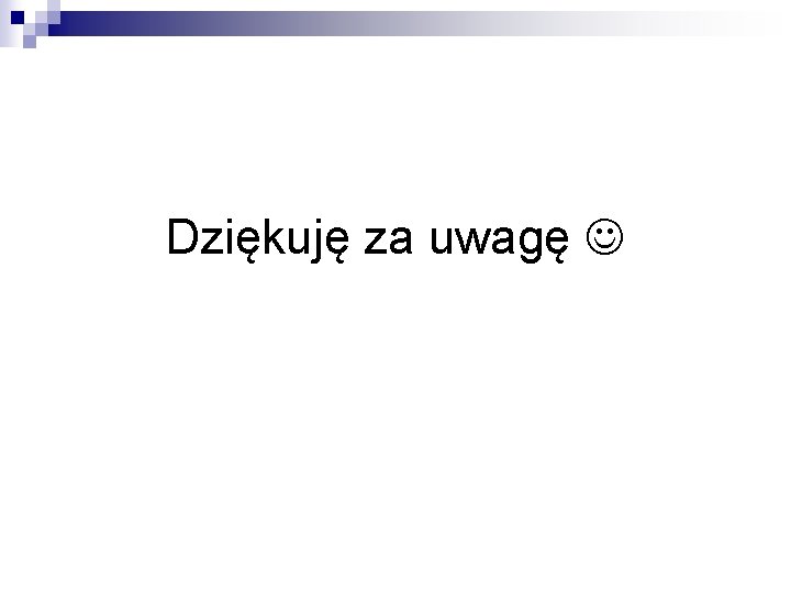 Dziękuję za uwagę Dziękuję za uwagę