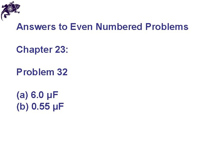 Answers to Even Numbered Problems Chapter 23: Problem 32 (a) 6. 0 μF (b)