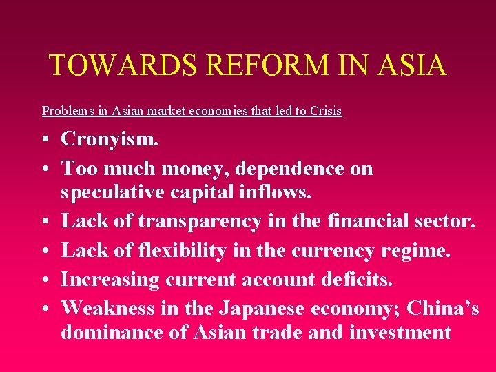 TOWARDS REFORM IN ASIA Problems in Asian market economies that led to Crisis •