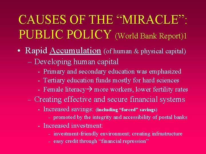 CAUSES OF THE “MIRACLE”: PUBLIC POLICY (World Bank Report)1 • Rapid Accumulation (of human