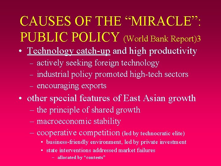 CAUSES OF THE “MIRACLE”: PUBLIC POLICY (World Bank Report)3 • Technology catch-up and high