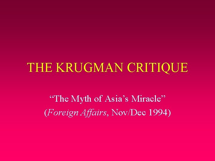 THE KRUGMAN CRITIQUE “The Myth of Asia’s Miracle” (Foreign Affairs, Nov/Dec 1994) 