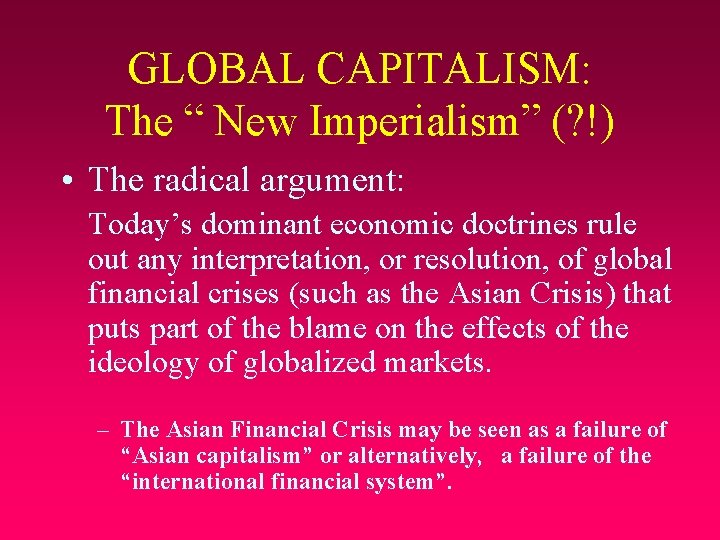 GLOBAL CAPITALISM: The “ New Imperialism” (? !) • The radical argument: Today’s dominant