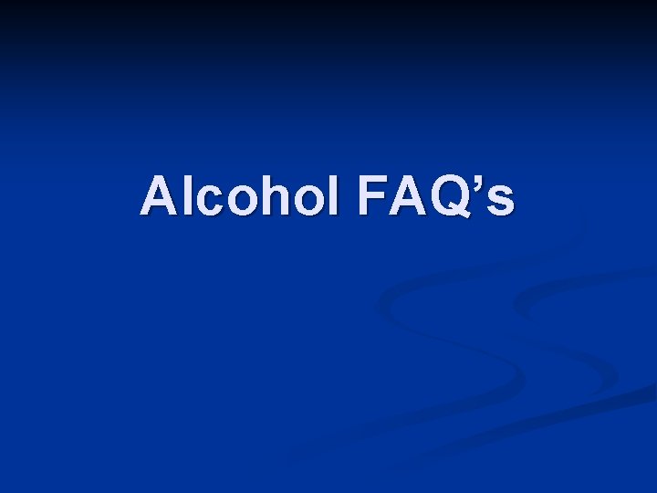 Alcohol FAQ’s 