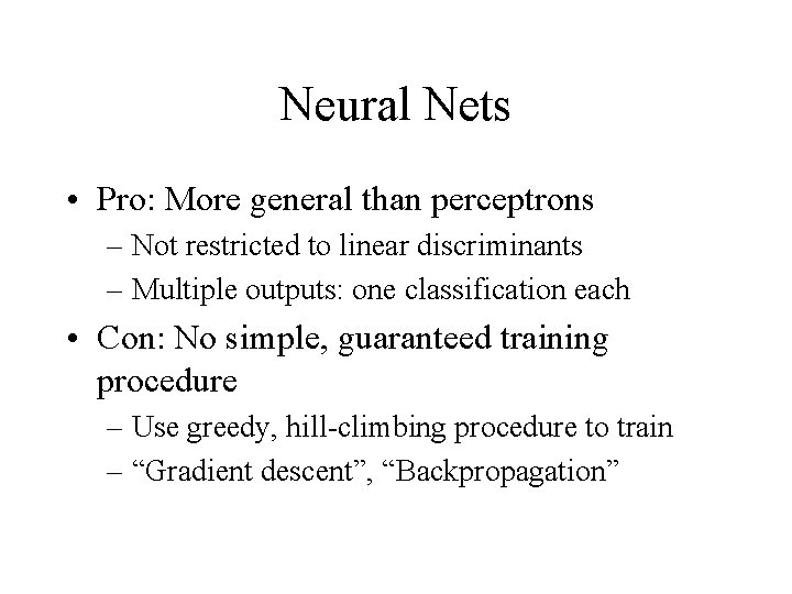 Neural Nets • Pro: More general than perceptrons – Not restricted to linear discriminants