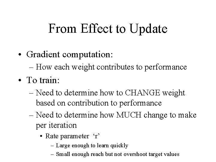 From Effect to Update • Gradient computation: – How each weight contributes to performance