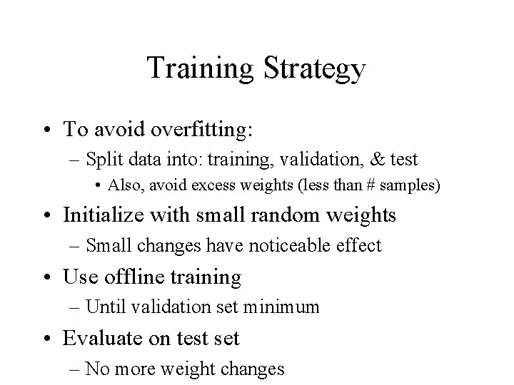 Training Strategy • To avoid overfitting: – Split data into: training, validation, & test