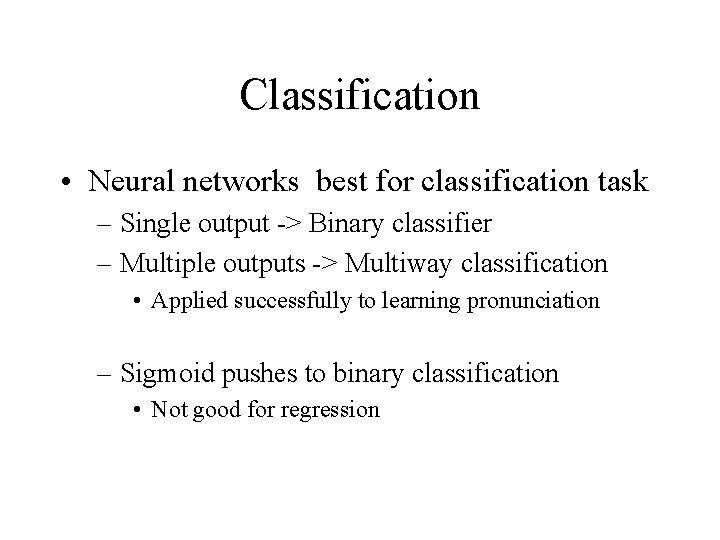 Classification • Neural networks best for classification task – Single output -> Binary classifier