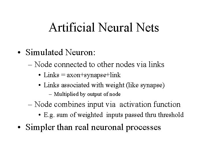 Artificial Neural Nets • Simulated Neuron: – Node connected to other nodes via links