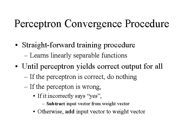 Perceptron Convergence Procedure • Straight-forward training procedure – Learns linearly separable functions • Until