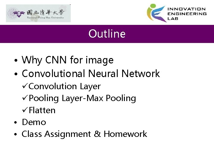 Outline • Why CNN for image • Convolutional Neural Network üConvolution Layer üPooling Layer-Max