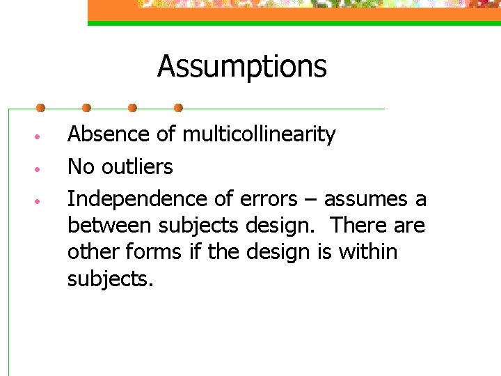 Assumptions • • • Absence of multicollinearity No outliers Independence of errors – assumes