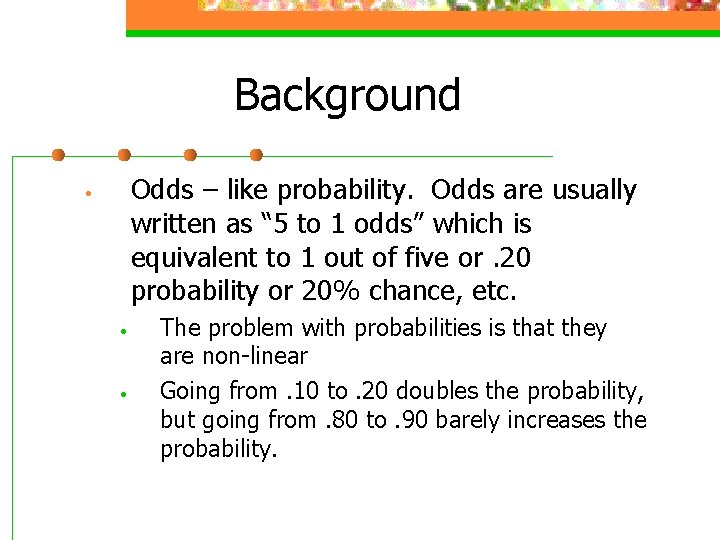 Background Odds – like probability. Odds are usually written as “ 5 to 1