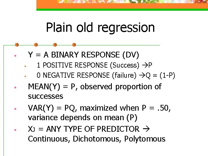 Plain old regression Y = A BINARY RESPONSE (DV) • • • 1 POSITIVE