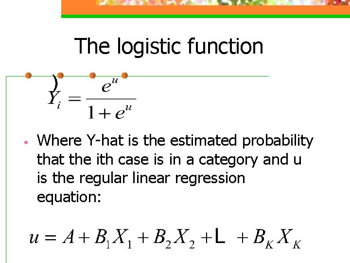 The logistic function • Where Y-hat is the estimated probability that the ith case