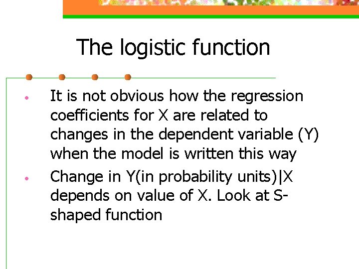 The logistic function • • It is not obvious how the regression coefficients for